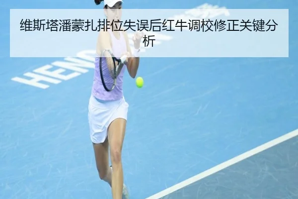 维斯塔潘蒙扎排位失误后红牛调校修正关键分析