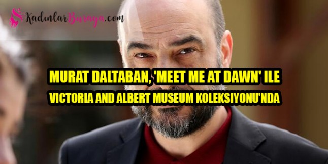 Murat Daltaban, ‘Meet Me At Dawn’ ile Victoria and Albert Museum Koleksiyonu’nda